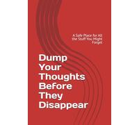 Dump Your Thoughts Before They Disappear: A Safe Place for All the Stuff You Might Forget