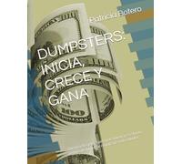 DUMPSTERS: INICIA, CRECE Y GANA: Guía práctica paso a paso para iniciar y escalar un negocio de dumpster rental en Estados Unidos