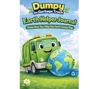 Dumpy the Garbage Truck Earth Helper Journal: A Guided Draw and Write Environmental Journal for Kids Who Love Garbage Trucks, Recycling, and Helping the Earth