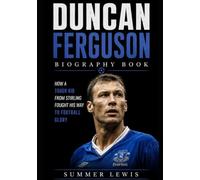 Duncan Ferguson Biography Book: How a Tough Kid from Stirling Fought His Way to Football Glory