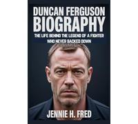 Duncan Ferguson biography: the life behind the legend of a fighter who never backed down (JENNIE biography)