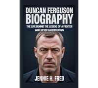 Duncan Ferguson biography: the life behind the legend of a fighter who never backed down (JENNIE biography)
