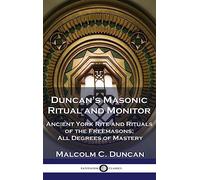 Duncan’s Masonic Ritual and Monitor: Ancient York Rite and Rituals of the Freemasons; All Degrees of Mastery