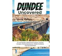 Dundee Uncovered: A Local Guide to Waterfront Culture, Coastal Escapes, Family Adventures, Hidden Scotland, and Golf Getaways