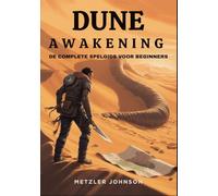 Dune: Awakening - De Complete Spelgids voor Beginners: Walkthrough met deskundige tips om Arrakis te overleven, Master gevechtstactieken,Ontgrendel ... en verover de woestijn, inclusief cheat-trucs