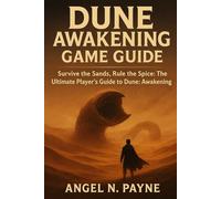 DUNE AWAKENING GAME: Survive the Sands,Rule the Spice: The Ultimate Player's Guide to Dune:Awakening