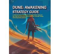 Dune: Awakening Strategy Guide: A Complete Walkthrough Of The Main Story, Trials Of Aql, And Faction Quests, With Essential Tips And Tricks For Conquering Arrakis