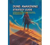 Dune: Awakening Strategy Guide: A Complete Walkthrough Of The Main Story, Trials Of Aql, And Faction Quests, With Essential Tips And Tricks For Conquering Arrakis
