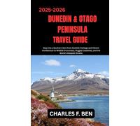 DUNEDIN & OTAGO PENINSULA TRAVEL GUIDE: Step into a Southern Gem from Scottish Heritage and Vibrant Architecture to Wildlife Encounters, Rugged Coastlines, and the World’s Steepest Streets