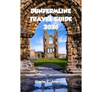 DUNFERMLINE TRAVEL GUIDE 2026: The Ultimate and Most Updated Handbook to Scotland’s Ancient Capital, Hidden Nature, Local Life, and Meaningful Slow Travel Experiences (Glorious Travellers)