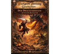 Dungeon Fantasy Geschichten I Der Drachenkrieger im neuen Zeitalter: Begegnungen mit mystischen Wesen