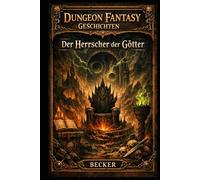 Dungeon Fantasy Geschichten I Der Herrscher der Götter: Werden die Geheimnisse der Dunkelheit ihn erlösen?