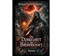 Dungeon Fantasy Geschichten I Die Dunkelheit der Bruderschaft: Ein verzweifelter Wettlauf gegen die Zeit beginnt