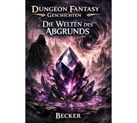 Dungeon Fantasy Geschichten I Die Welten des Abgrunds: Der Fall in eine gnadenlose Welt der Dunkelheit