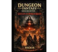 Dungeon Fantasy Geschichten I Gesellen der Dunklen Macht: Die Verwandlung von Helden zu Gesellen der Dunklen Macht