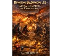 Dungeons & Dragons 5E - Guida Completa per Principianti Manuale Pratico Passo Dopo Passo per Giocatori e Dungeon Master: Creazione del Personaggio, ... Mostri e Strategie per Padroneggiare D&D