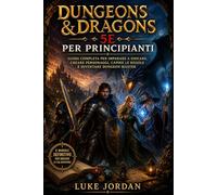 Dungeons & Dragons 5e per Principianti: Guida Completa per Imparare a Giocare, Creare Personaggi, Capire le Regole e Diventare Dungeon Master