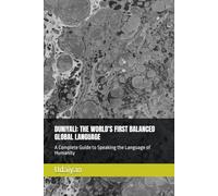 DUNIYALI: THE WORLD'S FIRST BALANCED GLOBAL LANGUAGE: A Complete Guide to Speaking the Language of Humanity