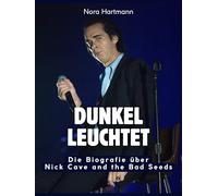 Dunkel leuchtet: Die Biografie über Nick Cave and the Bad Seeds. Komplett in Farbe