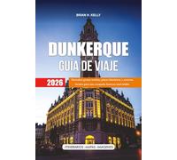 DUNKERQUE GUÍA DE VIAJE 2026: Descubra gemas ocultas, playas históricas y secretos locales para una escapada francesa inolvidable