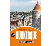 DUNKERQUE Guida di viaggio 2026: Il pianificatore di vacanze definitivo a Dunkerque con le migliori attrazioni, avventure sulla costa, cibo locale, ... facili e consigli di viaggio senza stress