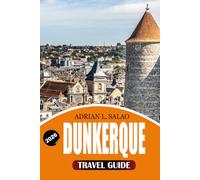 DUNKERQUE Travel Guide 2026: The Ultimate Dunkerque Vacation Planner with Top Attractions, Coastal Adventures, Local Food, Hidden Gems, Easy Itineraries, and Stress-Free Travel Tips