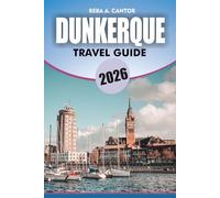 DUNKERQUE Travel Guide 2026: Your Complete Dunkerque Vacation Planner Hotels Food Attractions 2026