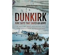 Dunkirk Nine Days That Saved An Army: A Day by Day Account of the Greatest Evacuation
