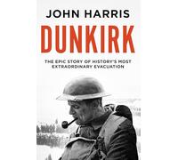 Dunkirk (0): The Epic Story of History's Most Extraordinary Evacuation