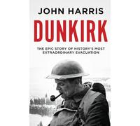 Dunkirk (0): The Epic Story of History's Most Extraordinary Evacuation