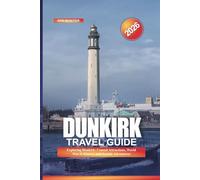 DUNKIRK Travel Guide 2026: Exploring Dunkirk: Coastal Attractions, World War II History, and Seaside Adventures