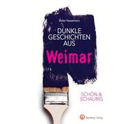 Dunkle Geschichten aus Weimar: Schön & schaurig (Geschichten und Anekdoten)