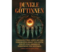 Dunkle Göttinnen: Verwandle dein Leben mit der verborgenen Kraft von Lilith, Hekate, Kali, Morrigan, Persephone und mehr / German