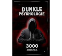 Dunkle Psychologie: 3000 Techniken, um Menschen zu analysieren und zu manipulieren 2: Meistere die dunkle Psychologie: Manipulation, Überzeugungskraft, Körpersprache und Verführungstechniken