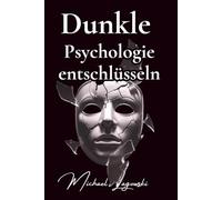 Dunkle Psychologie entschlüsseln: Deine Rüstung gegen Manipulation, Gaslighting und emotionale Kontrolle: 1 (Psychologie für dich)