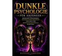 Dunkle Psychologie für Anfänger - Menschen analysieren, Manipulation erkennen und sich vor mentaler Kontrolle schützen