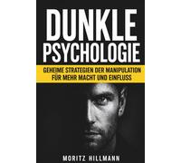 Dunkle Psychologie: Geheime Strategien der Manipulation für mehr Macht und Einfluss