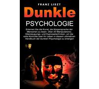 Dunkle Psychologie: Lernen Sie die Kunst, die Körpersprache der Menschen zu lesen. 20+ Manipulations-, Überredungs- und Hypnosetechniken, um die volle ... Leitfaden der dunklen Psychologie.