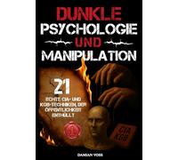 Dunkle Psychologie und Manipulation: Die 21 geheimen Techniken von CIA & KGB zur unsichtbaren Kontrolle - Wie du Gedanken liest, Verhalten steuerst und Menschen im Alltag unbemerkt manipulierst