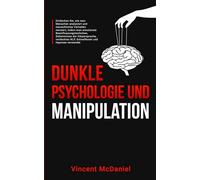 Dunkle Psychologie und Manipulation: Entdecken Sie, wie man Menschen analysiert und menschliches Verhalten meistert, indem man emotionale ... Menschen Analysieren und Beeinflussen)