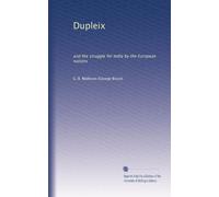 Dupleix: and the struggle for India by the European nations