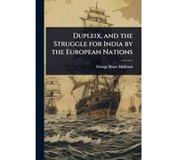 Dupleix, and the Struggle for India by the European Nations