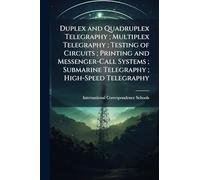 Duplex and Quadruplex Telegraphy; Multiplex Telegraphy; Testing of Circuits; Printing and Messenger-Call Systems; Submarine Telegraphy; High-Speed Telegraphy