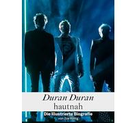 Duran Duran hautnah - Komplett in Farbe: Die illustrierte Biografie