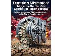 Duration Mismatch: Triggering the Sudden Collapse of Regional Banks: Bonds, Yields, and Systemic Illiquidity in the Global Banking Sector