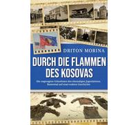 Durch die Flammen des Kosovas: Die ungesagten Gräueltaten des ehemaligen Jugoslawiens. Basierend auf einer wahren Geschichte