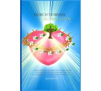 Durch Dornen zu Früchten: Verwandeln Sie Ihr Leben mit der Kraft der Psychologie und des Christentums für dauerhaften Frieden, Liebe und Freude
