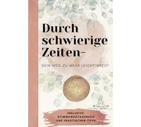 Durch schwierige Zeiten-Dein Weg zu mehr Leichtigkeit!: Inklusive Stimmungstagebuch und praktischen Tipps