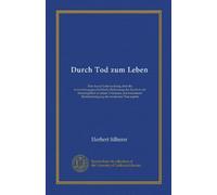 Durch Tod zum Leben (Vol-1): Eine kurze Untersuchung über die entwicklungsgeschichtliche Bedeutung des Symbols der Wiedergeburt in seinen Urformen, ... Berücksichtigung der modernen Theosophie