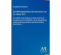Durchführungsbeschluss der Kommission vom 10. Februar 2012: mit Leitlinien für die Erhebung von Daten sowie für die Ausarbeitung der BVT-Merkblätter ... gemäß der Richtlinie 2010/75/EU [...]